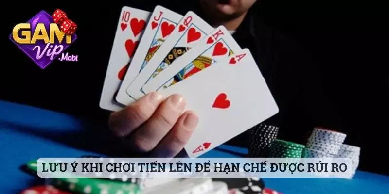Lưu ý khi chơi Tiến Lên để hạn chế được rủi ro