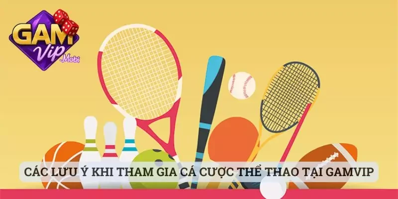 Các lưu ý khi tham gia cá cược thể thao tại hệ thống Gamvip