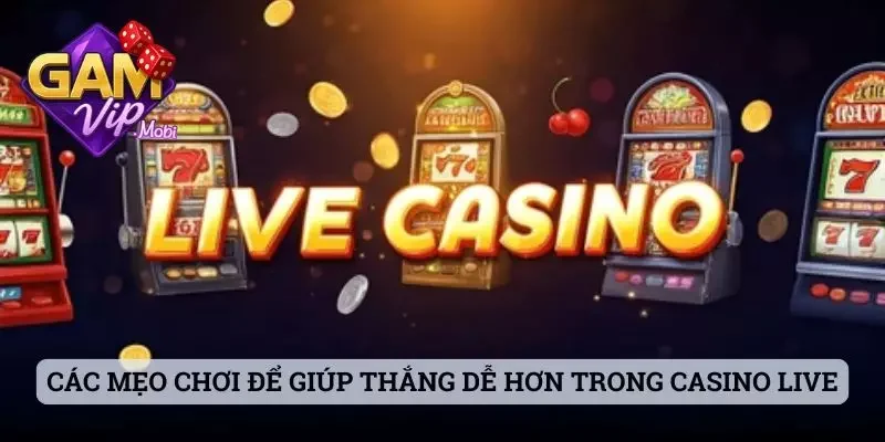 Các mẹo chơi để giúp thắng dễ hơn trong Casino Live