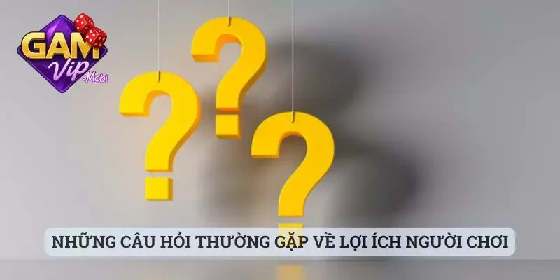 Câu hỏi thường gặp 3 Những câu hỏi thường gặp về lợi ích người chơi