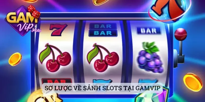 Sơ lược về sảnh slots tại Gamvip