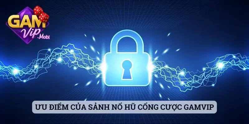 Ưu điểm của sảnh nổ hũ cổng cược Gamvip